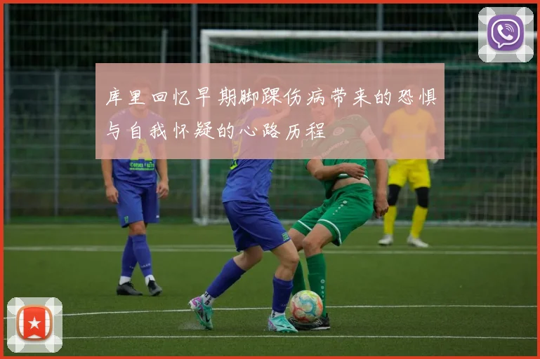 库里回忆早期脚踝伤病带来的恐惧与自我怀疑的心路历程