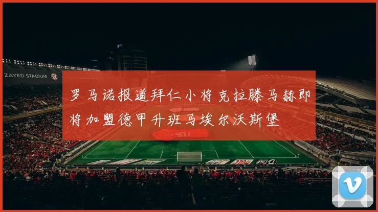 罗马诺报道拜仁小将克拉滕马赫即将加盟德甲升班马埃尔沃斯堡