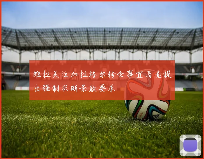 维拉关注加拉格尔转会事宜马竞提出强制买断条款要求