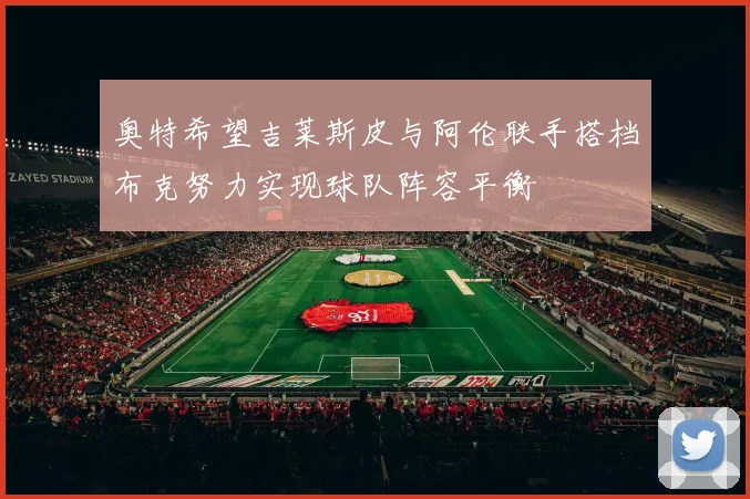 奥特希望吉莱斯皮与阿伦联手搭档布克努力实现球队阵容平衡