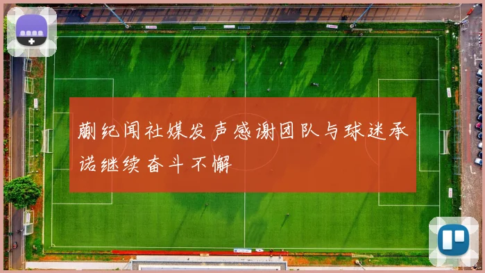蒯纪闻社媒发声感谢团队与球迷承诺继续奋斗不懈