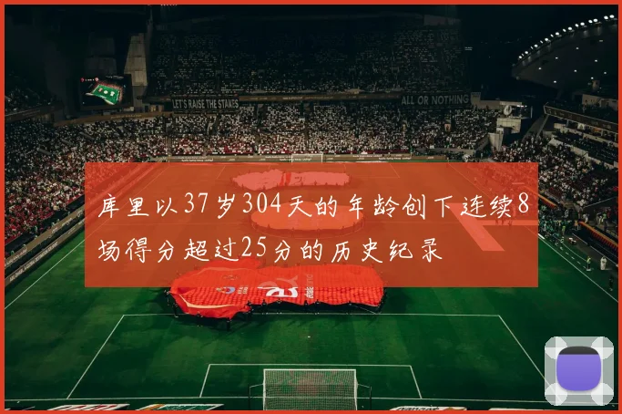 库里以37岁304天的年龄创下连续8场得分超过25分的历史纪录