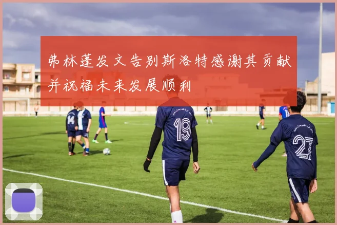弗林蓬发文告别斯洛特感谢其贡献并祝福未来发展顺利